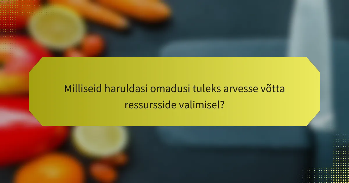 Milliseid haruldasi omadusi tuleks arvesse võtta ressursside valimisel?