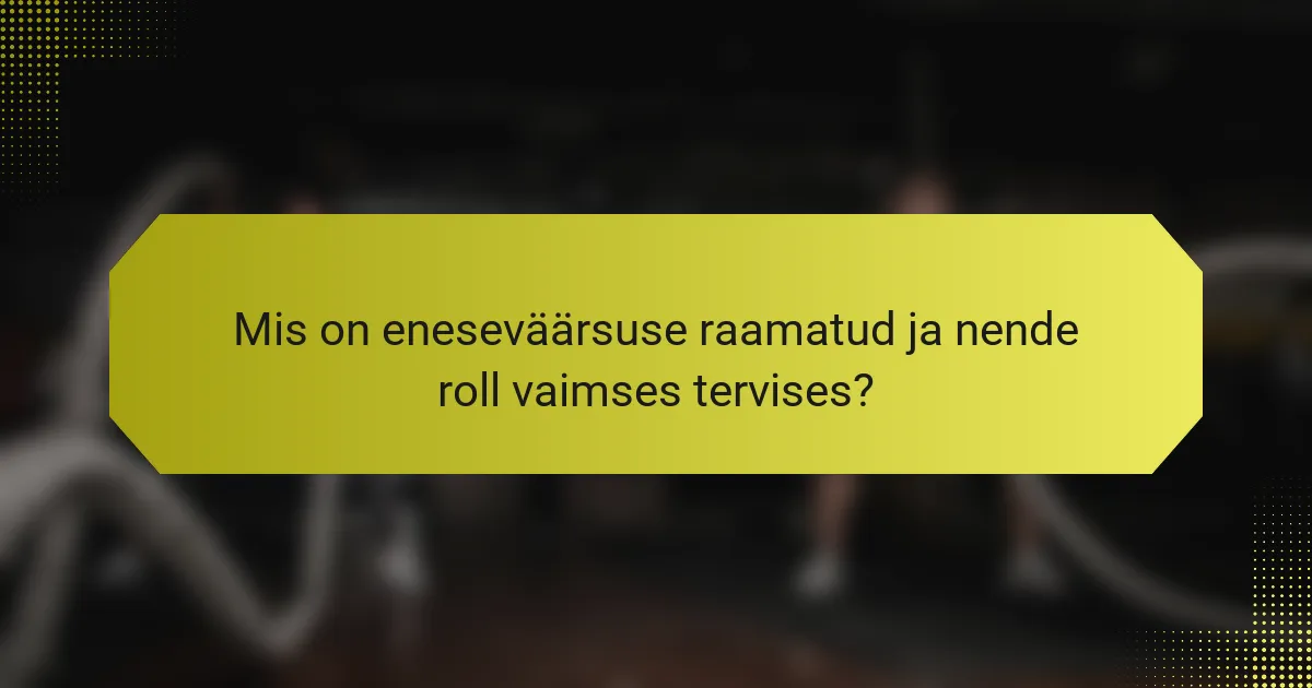 Mis on eneseväärsuse raamatud ja nende roll vaimses tervises?