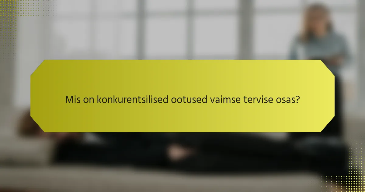Mis on konkurentsilised ootused vaimse tervise osas?