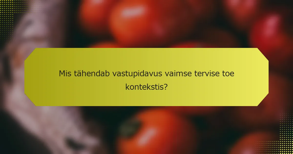 Mis tähendab vastupidavus vaimse tervise toe kontekstis?