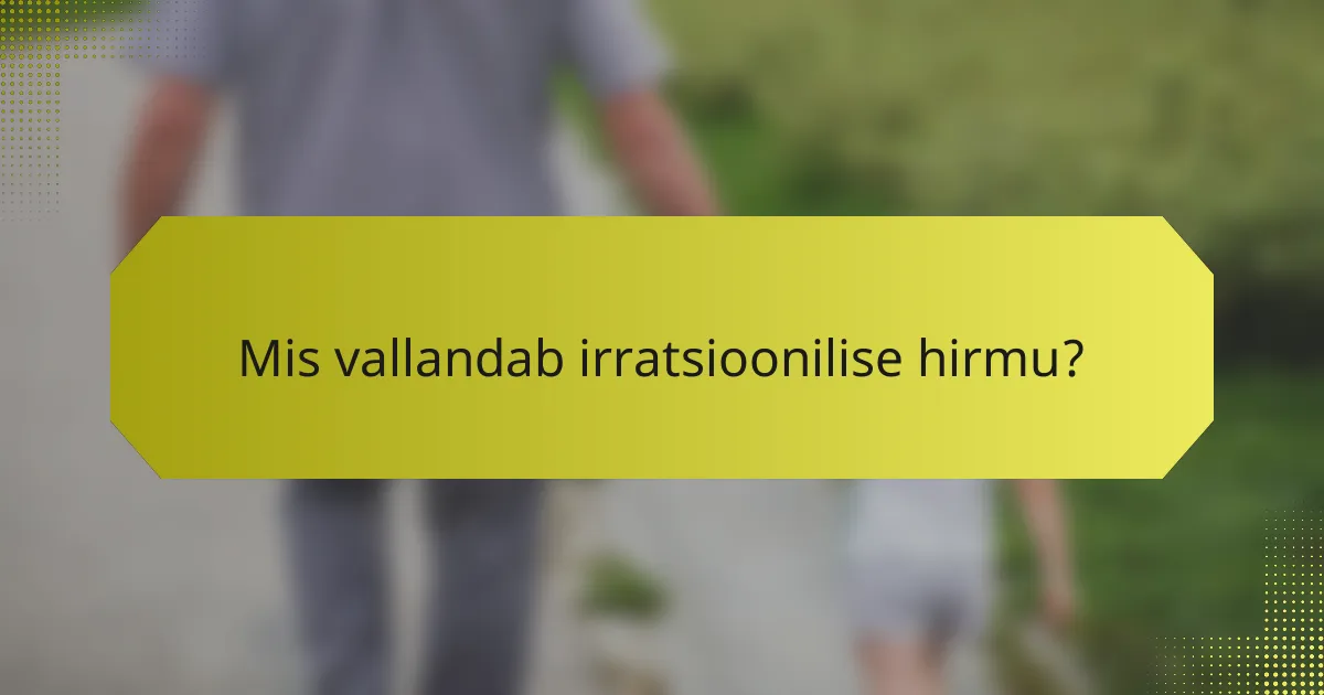 Mis vallandab irratsioonilise hirmu?